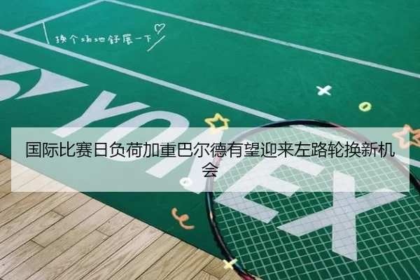 国际比赛日负荷加重巴尔德有望迎来左路轮换新机会